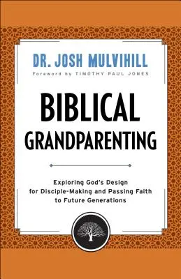 Biblická prarodičovská starostlivosť: Vydanie knihy Starí rodičia: Skúmanie Božieho zámeru pri vytváraní učeníkov a odovzdávaní viery budúcim generáciám - Biblical Grandparenting: Exploring God's Design for Disciple-Making and Passing Faith to Future Generations