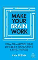 Prinúťte svoj mozog pracovať: Ako maximalizovať svoju efektivitu, produktivitu a výkonnosť - Make Your Brain Work: How to Maximize Your Efficiency, Productivity and Effectiveness
