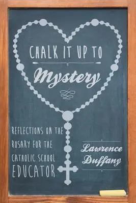 Chalk It up to Mystery: Úvahy o ruženci pre katolíckeho pedagóga - Chalk It up to Mystery: Reflections on the Rosary for the Catholic School Educator