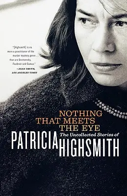 Nič, čo sa vidí na prvý pohľad: Nespracované poviedky Patricie Highsmithovej - Nothing That Meets the Eye: The Uncollected Stories of Patricia Highsmith