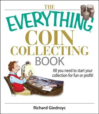 The Everything Coin Collecting Book (Kniha o zbieraní mincí): Všetko, čo potrebujete, aby ste mohli začať zbierať pre zábavu alebo zisk! - The Everything Coin Collecting Book: All You Need to Start Your Collection for Fun or Profit!