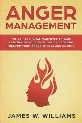 Zvládanie hnevu: (Pract Management): 21-dňová duševná zmena na prevzatie kontroly nad svojimi emóciami a dosiahnutie slobody od hnevu, stresu a úzkosti (Pract - Anger Management: The 21-Day Mental Makeover to Take Control of Your Emotions and Achieve Freedom from Anger, Stress, and Anxiety (Pract