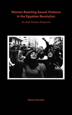 Ženy vzdorujúce sexuálnemu násiliu a egyptská revolúcia: Svedectvá arabských feministiek - Women Resisting Sexual Violence and the Egyptian Revolution: Arab Feminist Testimonies