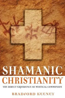 Šamanské kresťanstvo: Priama skúsenosť mystického spoločenstva - Shamanic Christianity: The Direct Experience of Mystical Communion