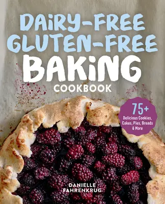 Bezmliečna bezlepková kuchárka na pečenie: Knižná publikácia: 75+ lahodných sušienok, koláčov, zákuskov, chlebov a ďalších - Dairy-Free Gluten-Free Baking Cookbook: 75+ Delicious Cookies, Cakes, Pies, Breads & More