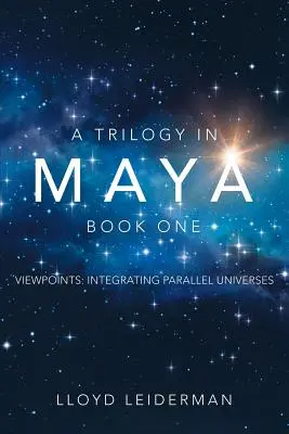 Trilógia v Mayi Kniha prvá: Úhly pohľadu: Integrácia paralelných vesmírov - A Trilogy in Maya Book One: Viewpoints: Integrating Parallel Universes