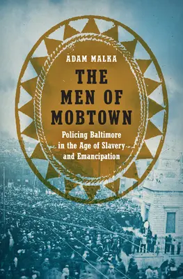 Muži z Mobtownu: Muži z Mob Mobtfordu: Policajti z Baltimoru v období otroctva a emancipácie - The Men of Mobtown: Policing Baltimore in the Age of Slavery and Emancipation
