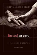 Prinútení k starostlivosti: Nútenie a starostlivosť v Amerike - Forced to Care: Coercion and Caregiving in America