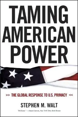 Skrotenie americkej moci: Globálna odpoveď na primát USA - Taming American Power: The Global Response to U.S. Primacy