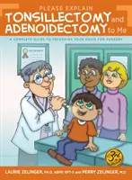 Vysvetlite mi, prosím, tonzilektómiu a adenoidektómiu: Kompletný sprievodca prípravou dieťaťa na operáciu, 3. vydanie - Please Explain Tonsillectomy & Adenoidectomy To Me: A Complete Guide to Preparing Your Child for Surgery, 3rd Edition