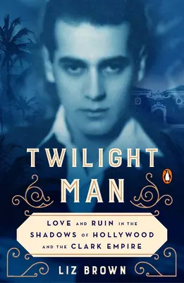 Súmrak človeka: Láska a skaza v tieni Hollywoodu a Clarkovho impéria - Twilight Man: Love and Ruin in the Shadows of Hollywood and the Clark Empire
