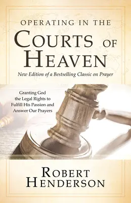 Pôsobenie na nebeských dvoroch (revidované a rozšírené): Poskytnutie zákonných práv Bohu na naplnenie jeho vášne a odpovede na naše modlitby - Operating in the Courts of Heaven (Revised and Expanded): Granting God the Legal Rights to Fulfill His Passion and Answer Our Prayers
