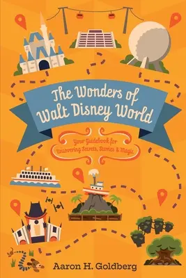 Zázraky Walt Disney World: Vydajte sa na cestu za tajomstvami, príbehmi a kúzlami: Váš sprievodca pri objavovaní tajomstiev, príbehov a kúziel - The Wonders of Walt Disney World: Your Guidebook for Uncovering Secrets, Stories and Magic