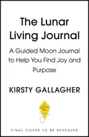 The Lunar Living Journal (Mesačný časopis o živote): Mesačný denník, ktorý vám pomôže nájsť radosť, jasnosť a cieľ - The Lunar Living Journal: A Guided Moon Journal to Help You Find Joy, Clarity and Purpose