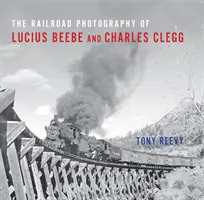 Železničné fotografie Luciusa Beebeho a Charlesa Clegga - The Railroad Photography of Lucius Beebe and Charles Clegg
