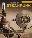 The Art of Steampunk, Revised Second Edition: Mimoriadne zariadenia a dômyselné prístroje od popredných umelcov steampunkového hnutia, druhé, doplnené vydanie - The Art of Steampunk, Revised Second Edition: Extraordinary Devices and Ingenious Contraptions from the Leading Artists of the Steampunk Movement
