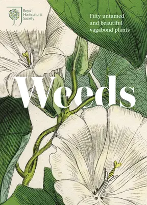 Weeds (Plevel): Záhrada, v ktorej sa vyskytujú buriny, a ktorá je v podstate jedinou z nich: Krása a využitie 50 cudzokrajných rastlín - Weeds: The Beauty and Uses of 50 Vagabond Plants
