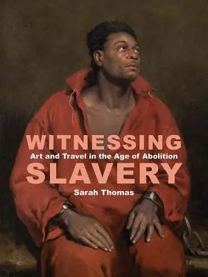 Svedectvo otroctva: Umenie a cestovanie v období zrušenia práva - Witnessing Slavery: Art and Travel in the Age of Abolition