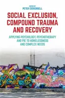 Sociálne vylúčenie, zložená trauma a zotavenie: Vydanie knihy: Aplikácia psychológie, psychoterapie a koláča na bezdomovectvo a komplexné potreby - Social Exclusion, Compound Trauma and Recovery: Applying Psychology, Psychotherapy and Pie to Homelessness and Complex Needs