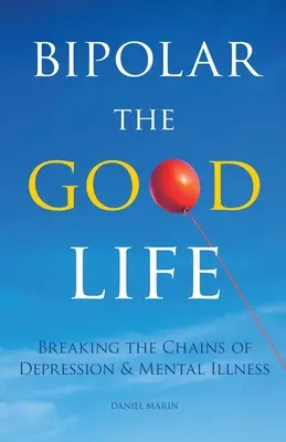 Bipolárny dobrý život: Bipolárny život: Zlomiť reťaze depresie a duševnej choroby - Bipolar the Good Life: Breaking the Chains of Depression & Mental Illness
