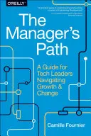 Cesta manažéra: Príručka pre vedúcich pracovníkov v oblasti technológií, ktorí sa orientujú na rast a zmeny - The Manager's Path: A Guide for Tech Leaders Navigating Growth and Change