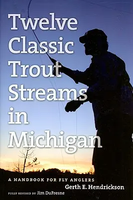 Dvanásť klasických pstruhových tokov v Michigane: Príručka pre muškárov - Twelve Classic Trout Streams in Michigan: A Handbook for Fly Anglers