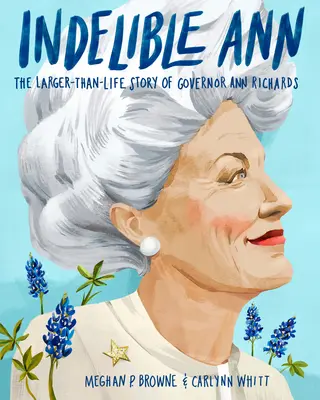 Nezmazateľná Ann: Príbeh guvernérky Ann Richardsovej, ktorý je väčší ako život - Indelible Ann: The Larger-Than-Life Story of Governor Ann Richards