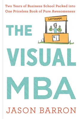 Vizuálne MBA: Dva roky obchodnej školy zabalené do jednej neoceniteľnej knihy plnej úžasnosti - The Visual MBA: Two Years of Business School Packed Into One Priceless Book of Pure Awesomeness