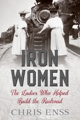 Železné ženy: Dámy, ktoré pomáhali budovať železnicu - Iron Women: The Ladies Who Helped Build the Railroad
