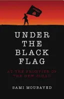 Pod čiernou vlajkou: Exkluzívny pohľad do vnútra Isis - Under the Black Flag: An Exclusive Insight Into the Inner Workings of Isis