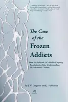 Prípad zamrznutých narkomanov - Ako vyriešenie lekárskej záhady zmenilo chápanie Parkinsonovej choroby - Case of the Frozen Addicts - How the Solution of a Medical Mystery Revolutionized the Understanding of Parkinson's Disease