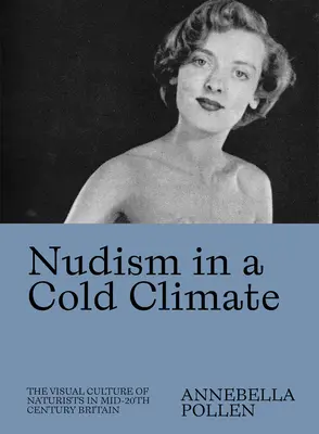 Nudizmus v chladnom podnebí: Vizuálna kultúra naturistov v polovici 20. storočia vo Veľkej Británii - Nudism in a Cold Climate: The Visual Culture of Naturists in Mid-20th Century Britain