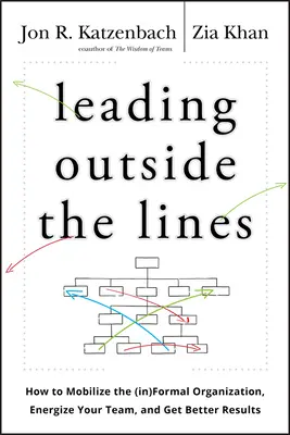 Vedenie za hranicami: Ako zmobilizovať neformálnu organizáciu, dodať tímu energiu a dosiahnuť lepšie výsledky - Leading Outside the Lines: How to Mobilize the Informal Organization, Energize Your Team, and Get Better Results