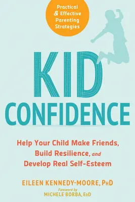 Sebavedomie dieťaťa: Pomôžte svojmu dieťaťu nájsť si priateľov, budovať odolnosť a rozvíjať skutočné sebavedomie - Kid Confidence: Help Your Child Make Friends, Build Resilience, and Develop Real Self-Esteem