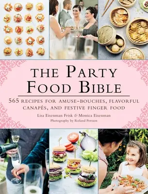 Biblia o jedle na večierky: 565 receptov na chuťovky, chutné kanapky a slávnostné jedlá na prsty - The Party Food Bible: 565 Recipes for Amuse-Bouches, Flavorful Canaps, and Festive Finger Food