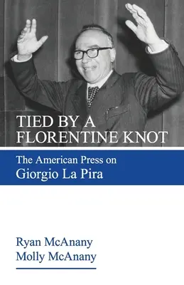Zviazané florentským uzlom: Americká tlač o Giorgiovi La Pirovi - Tied by a Florentine Knot: The American Press on Giorgio La Pira