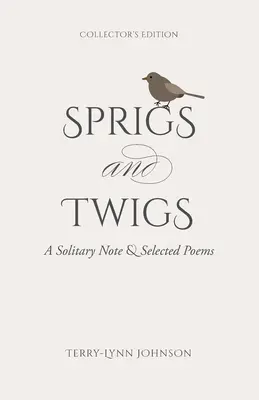 Vetvičky a vetvičky: Samotárska poznámka a vybrané básne (zberateľské vydanie) - Sprigs and Twigs: A Solitary Note & Selected Poems (Collector's Edition)