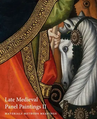 Neskoré stredoveké tabuľové maľby. Zväzok 1: Metódy, materiály a významy - Late Medieval Panel Paintings. Volume 1: Methods, Materials and Meanings
