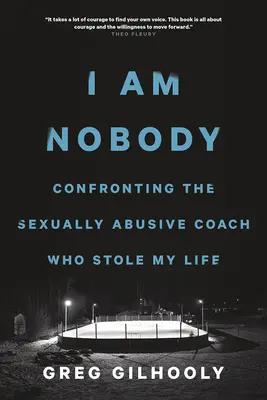 Ja nie som nikto: Konfrontácia so sexuálne zneužívajúcim trénerom, ktorý mi ukradol život - I Am Nobody: Confronting the Sexually Abusive Coach Who Stole My Life