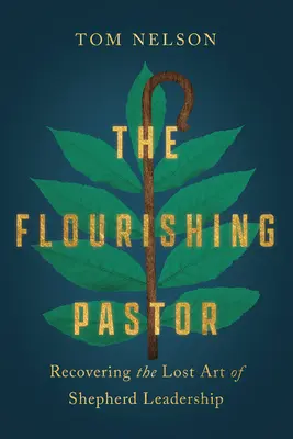 Rozkvitajúci pastor: Obnovenie strateného umenia vedenia pastierov - The Flourishing Pastor: Recovering the Lost Art of Shepherd Leadership