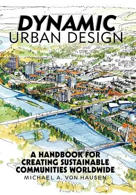Dynamický urbanistický dizajn: Príručka pre vytváranie udržateľných komunít na celom svete - Dynamic Urban Design: A Handbook for Creating Sustainable Communities Worldwide