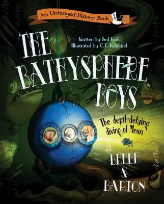 The Bathysphere Boys: The Deep-Defying Diving of Messrs Beebe and Barton - The Bathysphere Boys: The Depth-Defying Diving of Messrs. Beebe and Barton