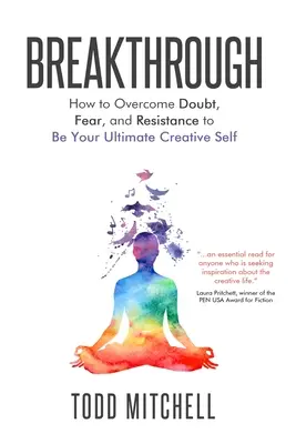 Prelom: Ako prekonať pochybnosti, strach a odpor a stať sa svojím dokonalým tvorivým ja - Breakthrough: How to Overcome Doubt, Fear, and Resistance to Be Your Ultimate Creative Self