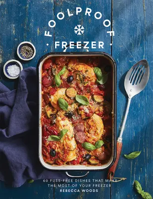 Foolproof Freezer: 60 jedál bez zbytočných starostí, ktoré naplno využijú mrazničku - Foolproof Freezer: 60 Fuss-Free Dishes That Make the Most of Your Freezer