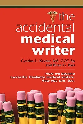 Náhodný lekársky spisovateľ: Ako sme sa stali úspešnými lekárskymi spisovateľmi na voľnej nohe. Ako to môžete urobiť aj vy. - The Accidental Medical Writer: How We Became Successful Freelance Medical Writers. How You Can, Too.