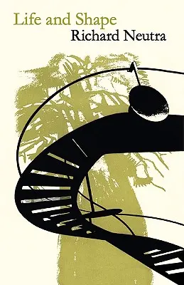 Život a tvar: Autobiografia Richarda Neutru - Life and Shape: The Autobiography of Richard Neutra
