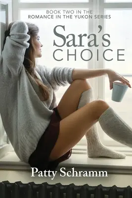 Sárina voľba: Druhá kniha zo série Romantika v Yukone - Sara's Choice: Book Two in the Romance in the Yukon Series
