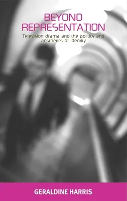 Za hranicami reprezentácie: Televízna dráma a politika a estetika identity - Beyond Representation: Television Drama and the Politics and Aesthetics of Identity