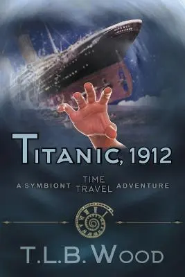 Titanic, 1912 (Séria dobrodružstiev Symbiont v čase, kniha 5): Dobrodružstvo cestovania v čase pre mladých dospelých - Titanic, 1912 (The Symbiont Time Travel Adventures Series, Book 5): Young Adult Time Travel Adventure