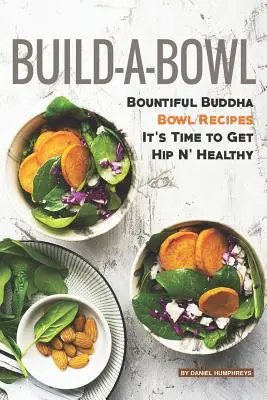 Build-A-Bowl: Recepty na bohaté misky Budha - je čas stať sa Hip N' Healthy - Build-A-Bowl: Bountiful Buddha Bowl Recipes - It's Time to Get Hip N' Healthy